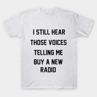 I Still Hear Those Voices Telling Me Buy A New Radio T-Shirt